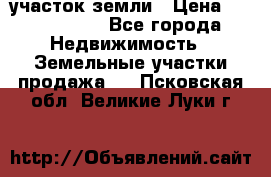 участок земли › Цена ­ 2 700 000 - Все города Недвижимость » Земельные участки продажа   . Псковская обл.,Великие Луки г.